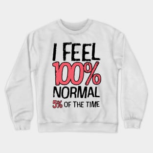 I Feel 100% Normal 5% Of The Time Crewneck Sweatshirt